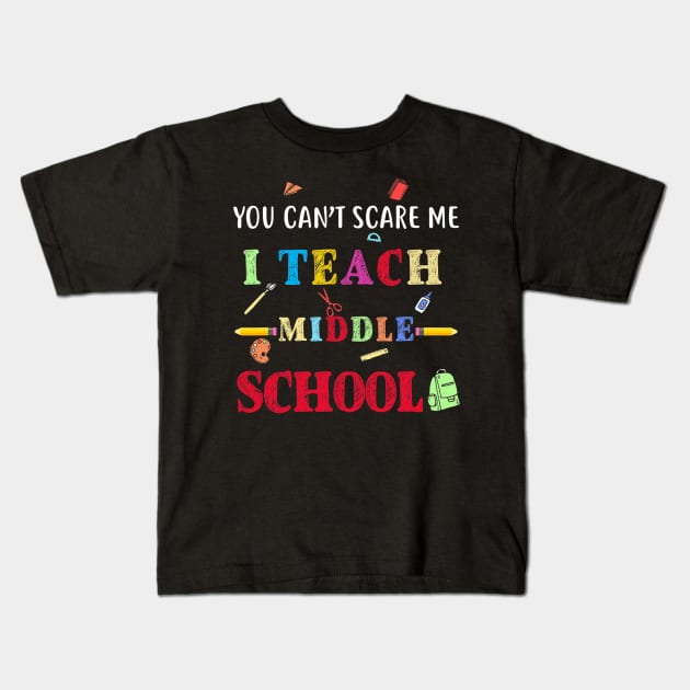 You Can't Scare Me I Teach Middle School Funny Teacher Kids T-Shirt by torifd1rosie